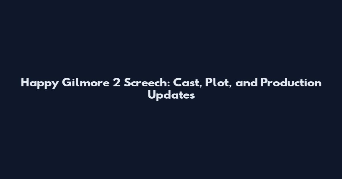 Happy Gilmore 2 Screech: Cast, Plot, and Production Updates