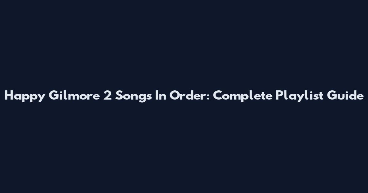 Happy Gilmore 2 Songs In Order: Complete Playlist Guide