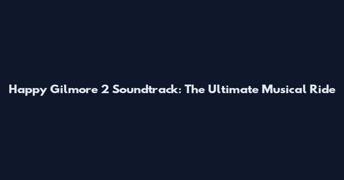 Happy Gilmore 2 Soundtrack: The Ultimate Musical Ride