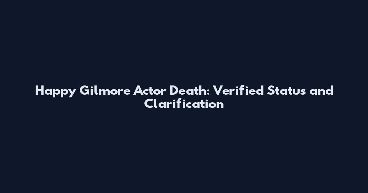 Happy Gilmore Actor Death: Verified Status and Clarification