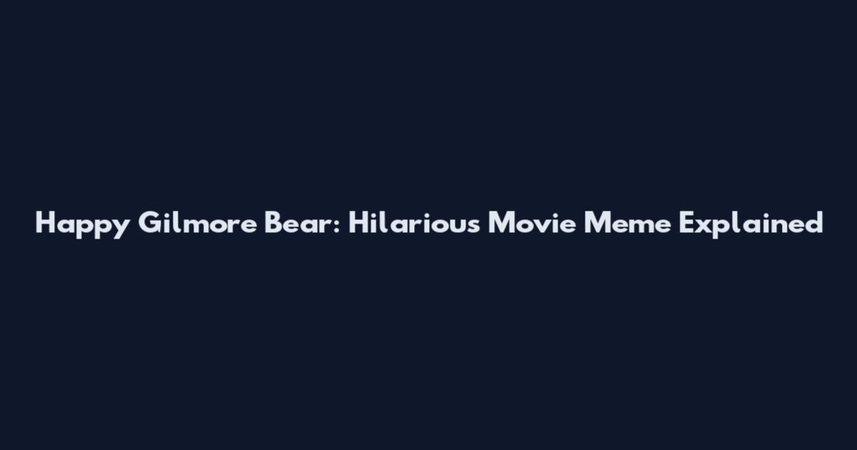 Happy Gilmore Bear: Hilarious Movie Meme Explained