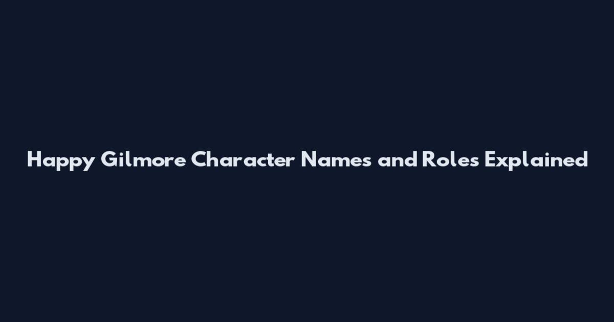 Happy Gilmore Character Names and Roles Explained