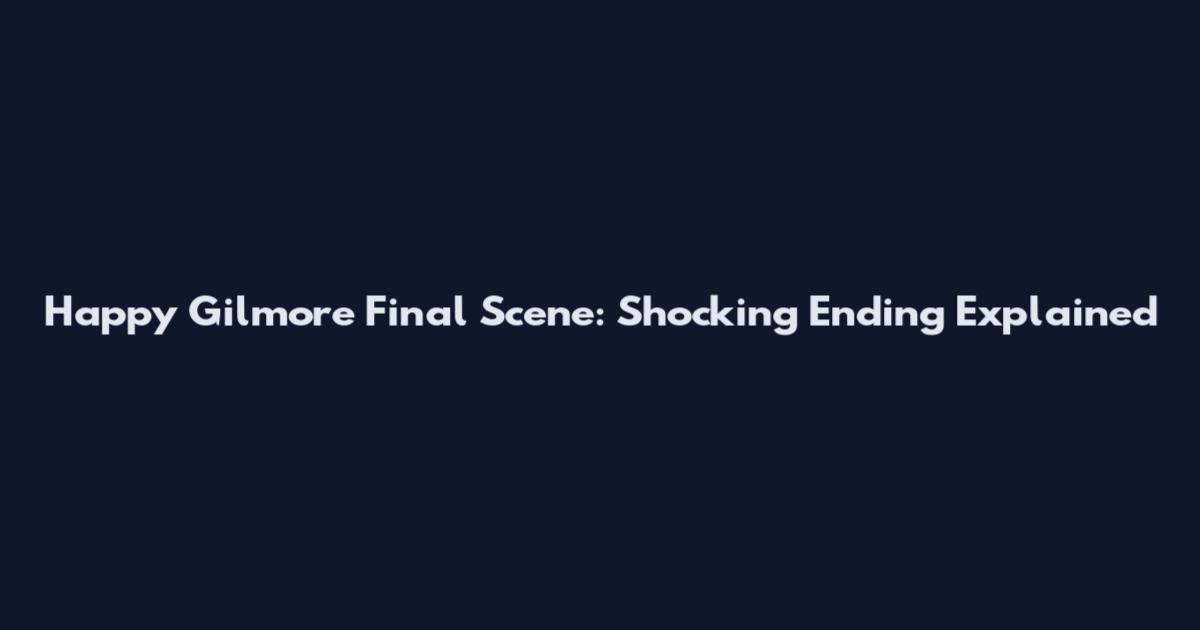 Happy Gilmore Final Scene: Shocking Ending Explained