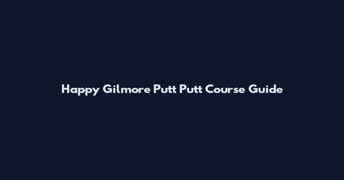 Happy Gilmore Putt Putt Course Guide