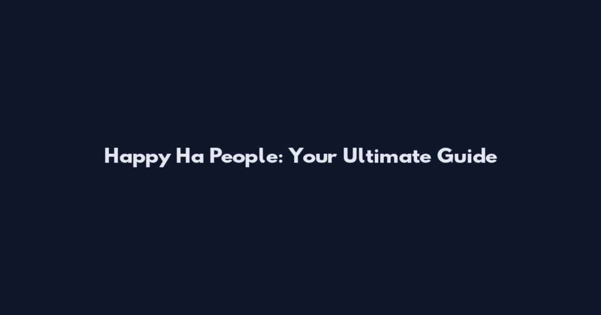 Happy Ha People: Your Ultimate Guide