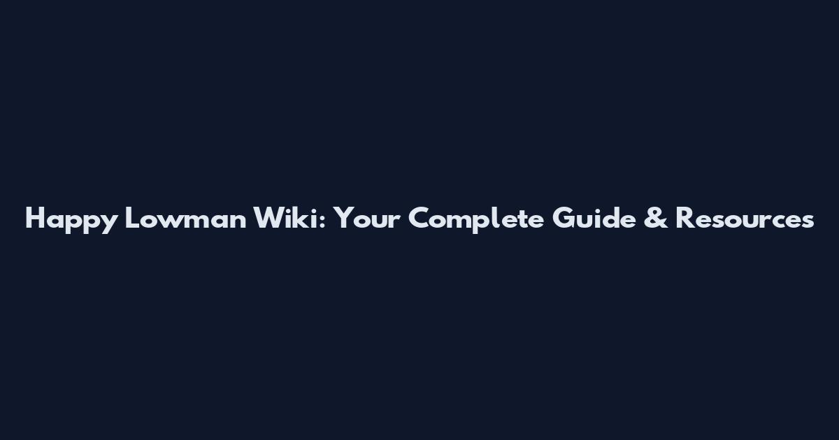 Happy Lowman Wiki: Your Complete Guide & Resources