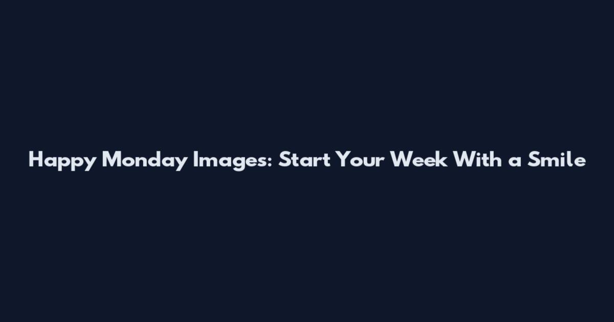 Happy Monday Images: Start Your Week With a Smile
