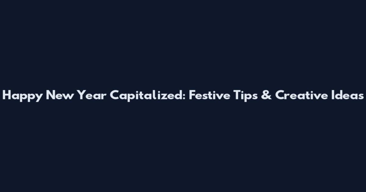 Happy New Year Capitalized: Festive Tips & Creative Ideas