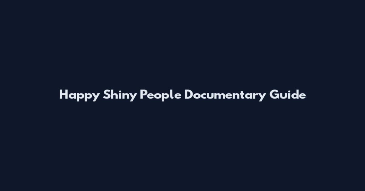 Happy Shiny People Documentary Guide