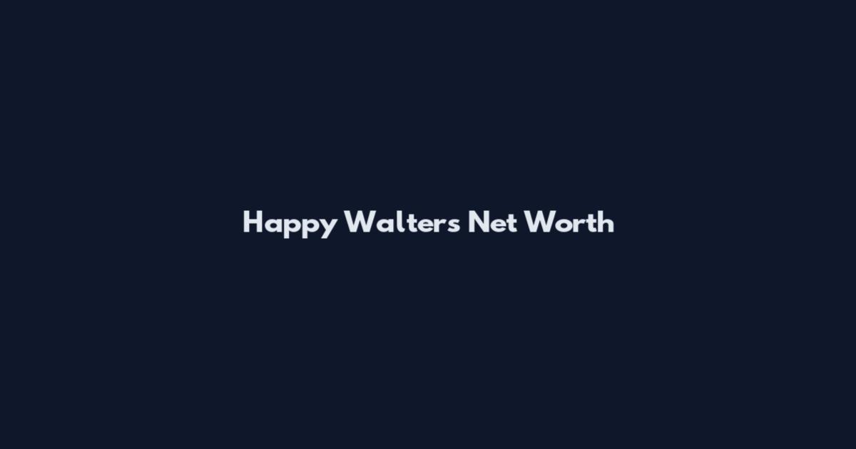 Happy Walters Net Worth
