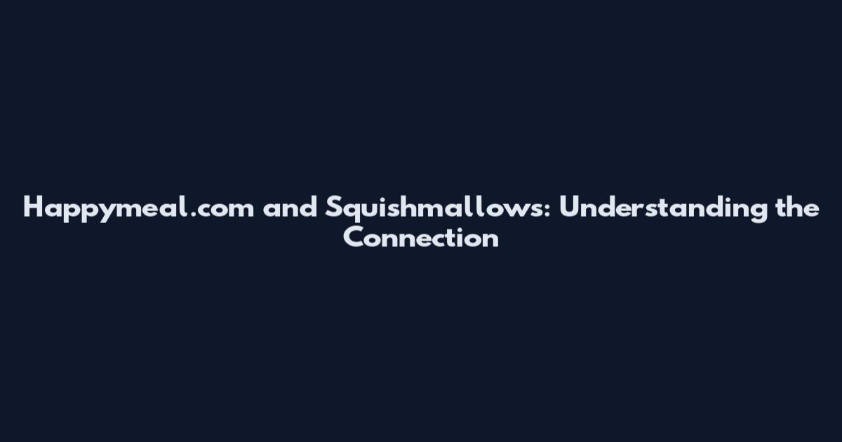 Happymeal.com and Squishmallows: Understanding the Connection