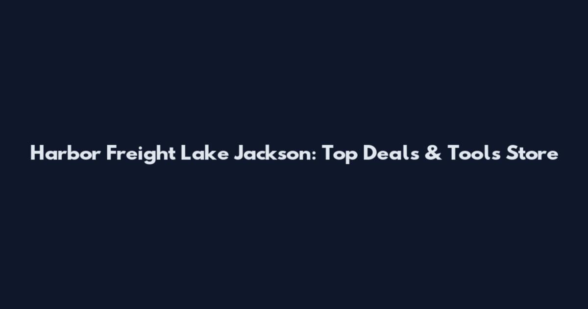 Harbor Freight Lake Jackson: Top Deals & Tools Store