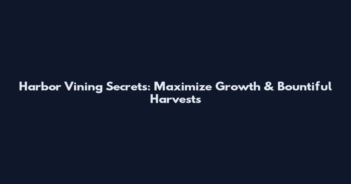 Harbor Vining Secrets: Maximize Growth & Bountiful Harvests