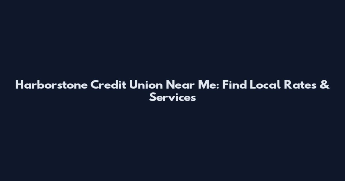 Harborstone Credit Union Near Me: Find Local Rates & Services
