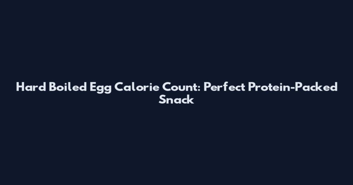 Hard Boiled Egg Calorie Count: Perfect Protein-Packed Snack