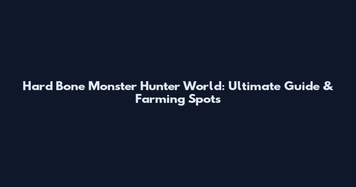 Hard Bone Monster Hunter World: Ultimate Guide & Farming Spots