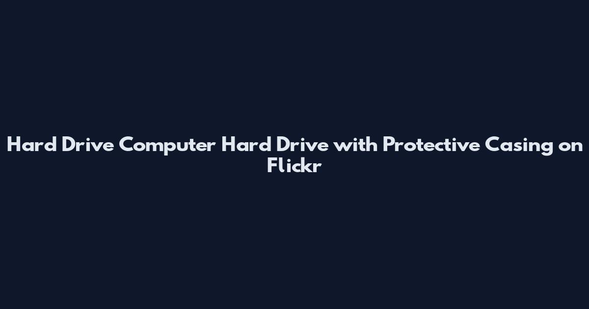 Hard Drive Computer Hard Drive with Protective Casing on Flickr