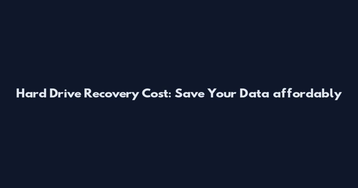 Hard Drive Recovery Cost: Save Your Data affordably