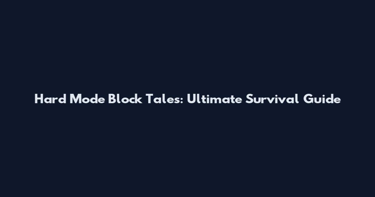 Hard Mode Block Tales: Ultimate Survival Guide