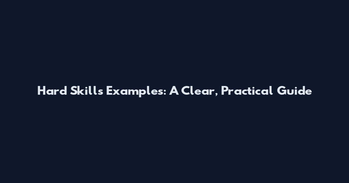 Hard Skills Examples: A Clear, Practical Guide