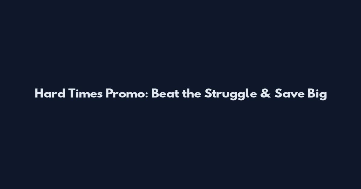 Hard Times Promo: Beat the Struggle & Save Big