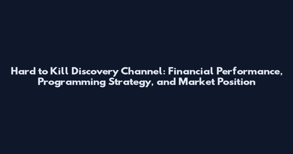Hard to Kill Discovery Channel: Financial Performance, Programming Strategy, and Market Position