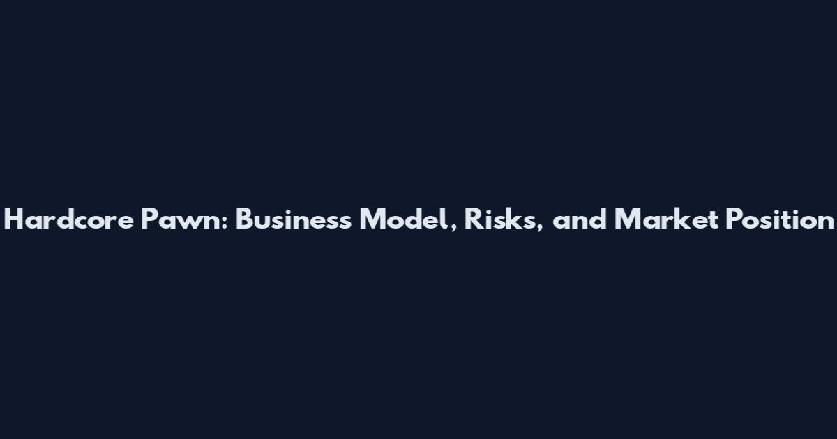 Hardcore Pawn: Business Model, Risks, and Market Position