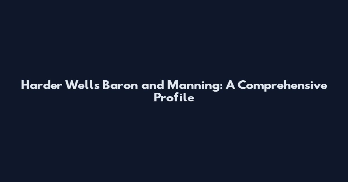 Harder Wells Baron and Manning: A Comprehensive Profile