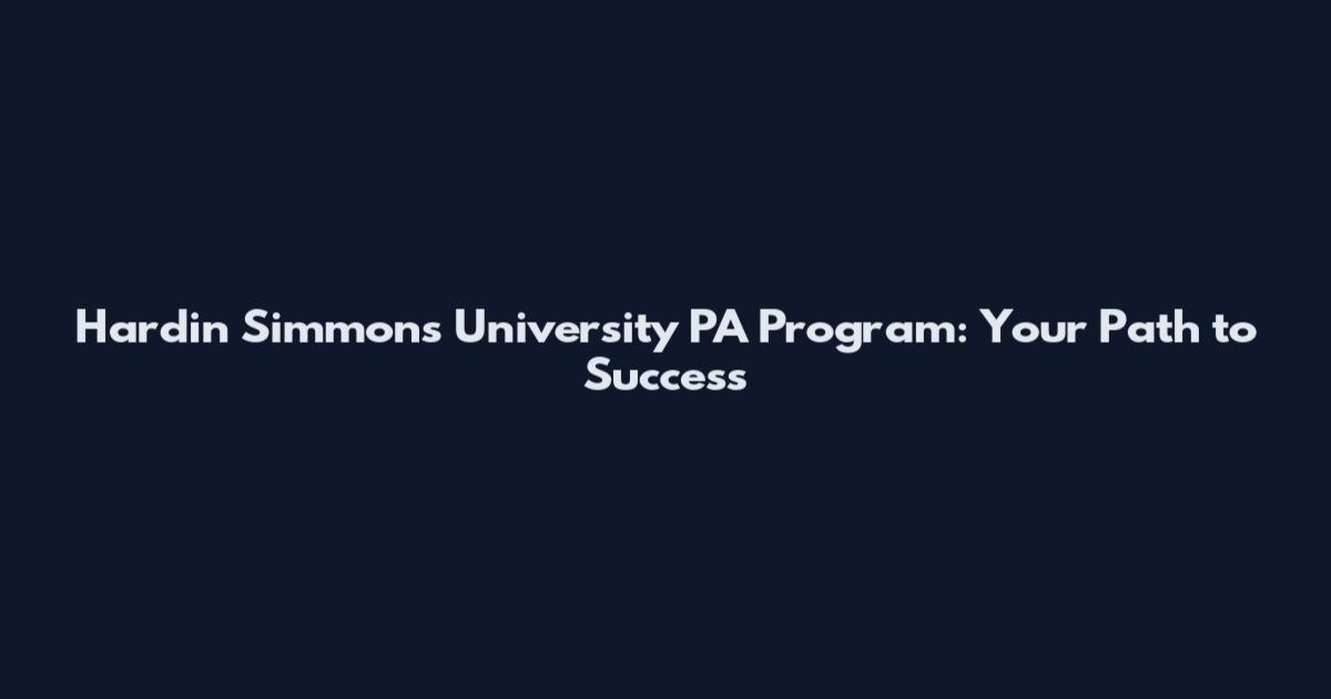 Hardin Simmons University PA Program: Your Path to Success