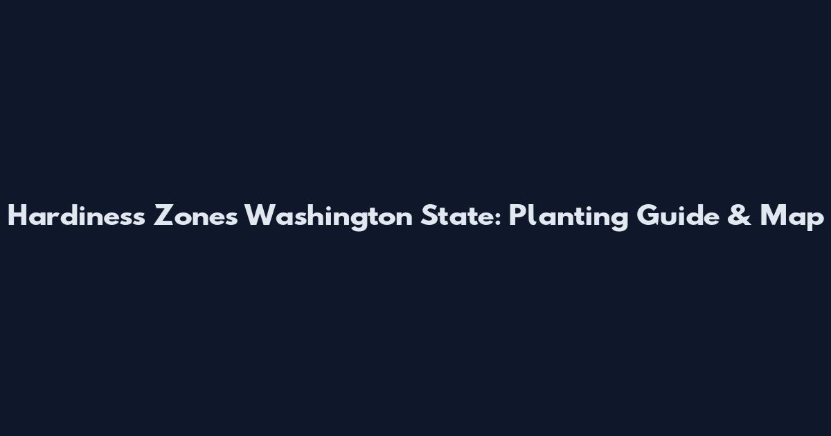 Hardiness Zones Washington State: Planting Guide & Map