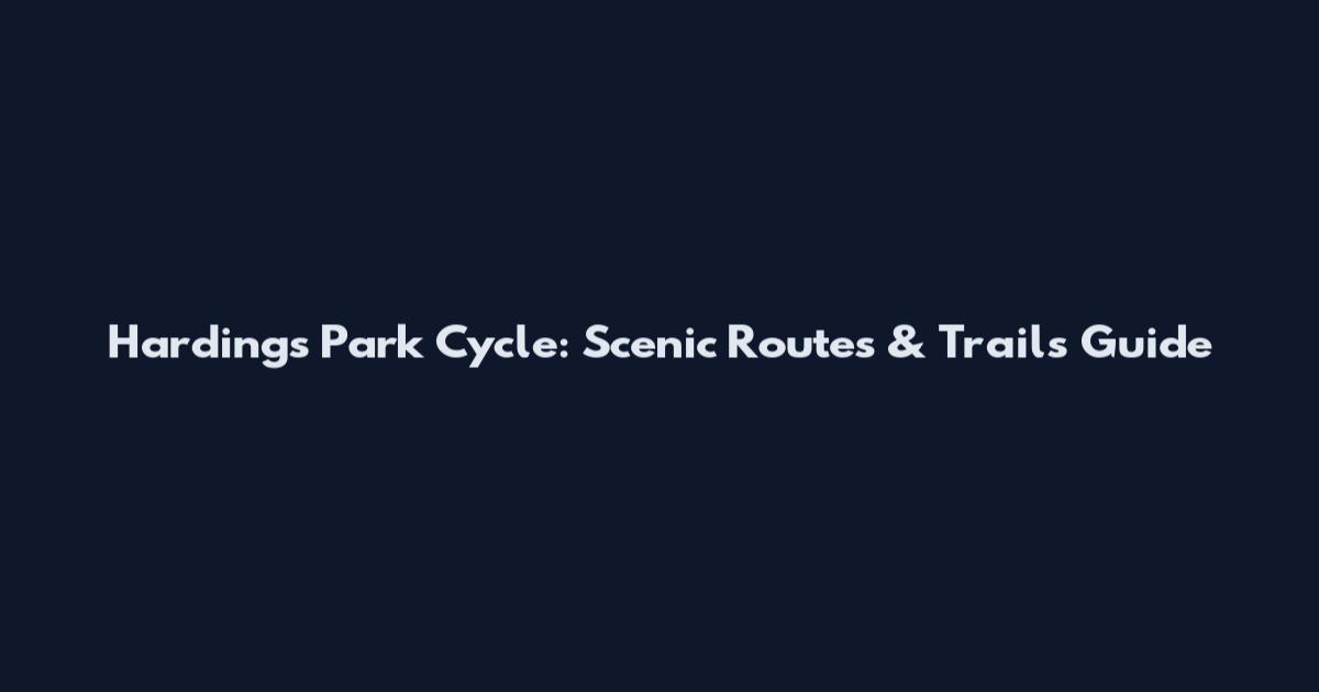 Harding's Park Cycle: Scenic Routes & Trails Guide