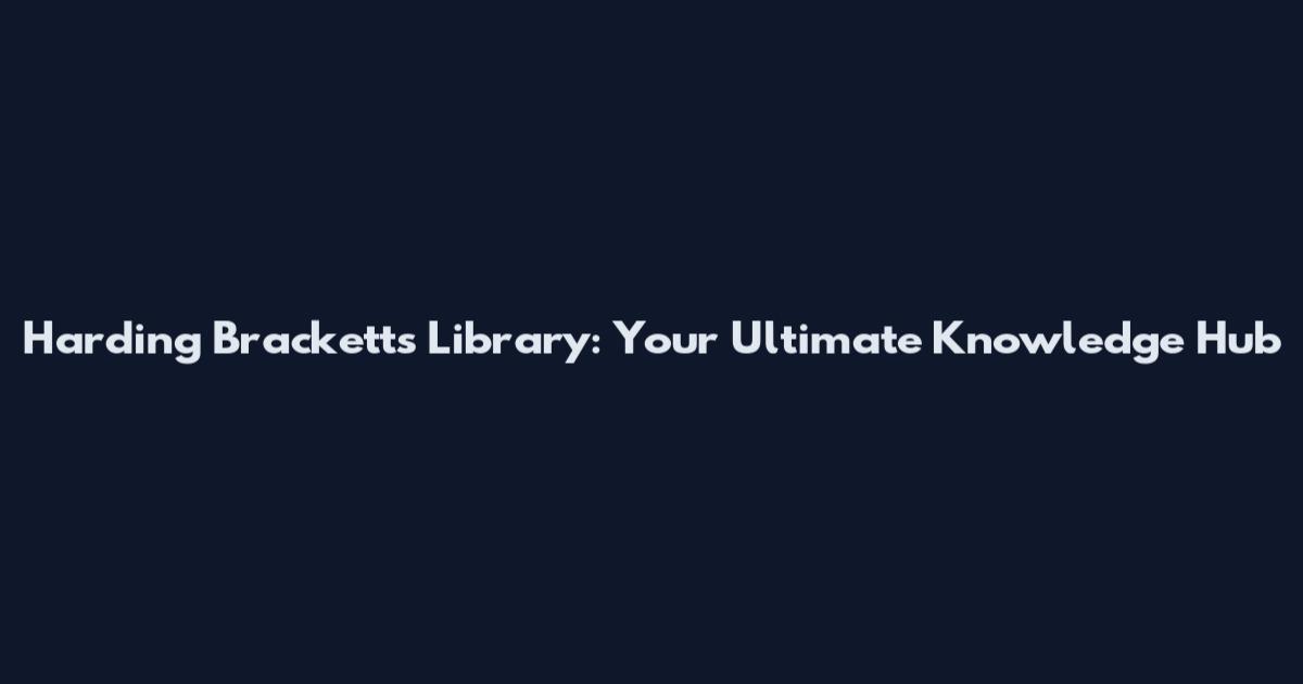 Harding Bracketts Library: Your Ultimate Knowledge Hub