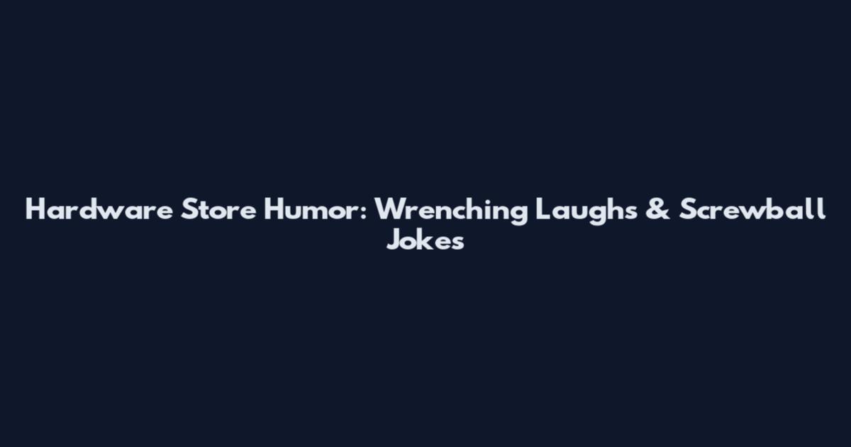Hardware Store Humor: Wrenching Laughs & Screwball Jokes