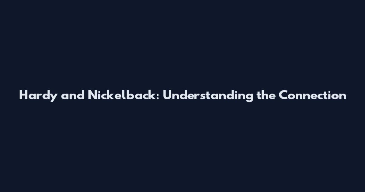 Hardy and Nickelback: Understanding the Connection