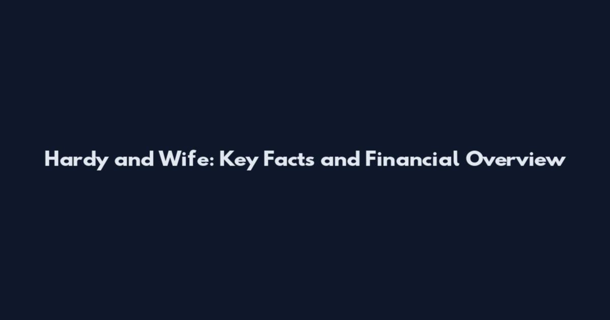 Hardy and Wife: Key Facts and Financial Overview