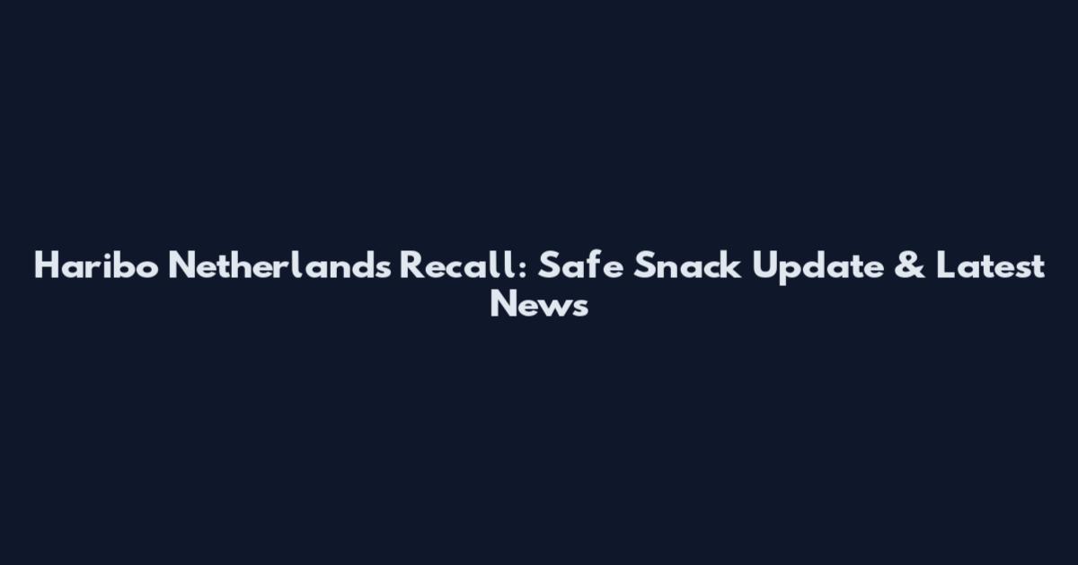 Haribo Netherlands Recall: Safe Snack Update & Latest News