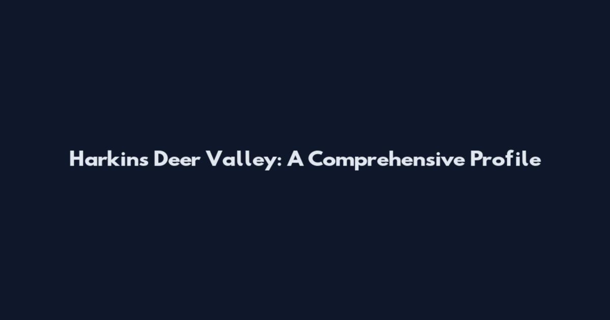 Harkins Deer Valley: A Comprehensive Profile