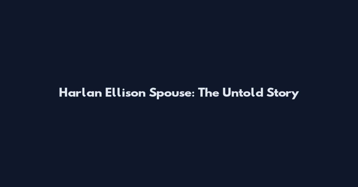 Harlan Ellison Spouse: The Untold Story