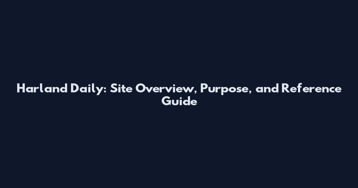 Harland Daily: Site Overview, Purpose, and Reference Guide