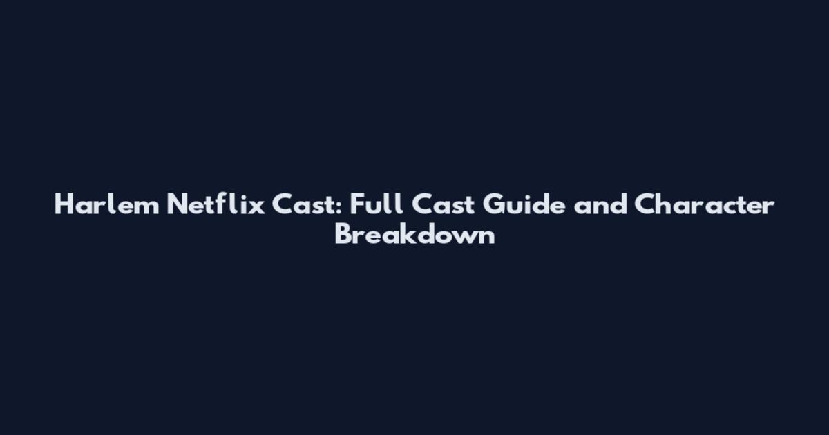 Harlem Netflix Cast: Full Cast Guide and Character Breakdown