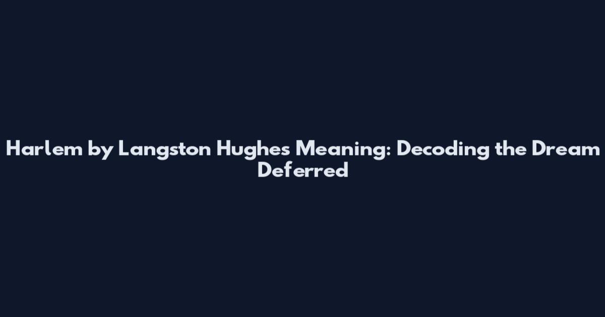 Harlem by Langston Hughes Meaning: Decoding the Dream Deferred