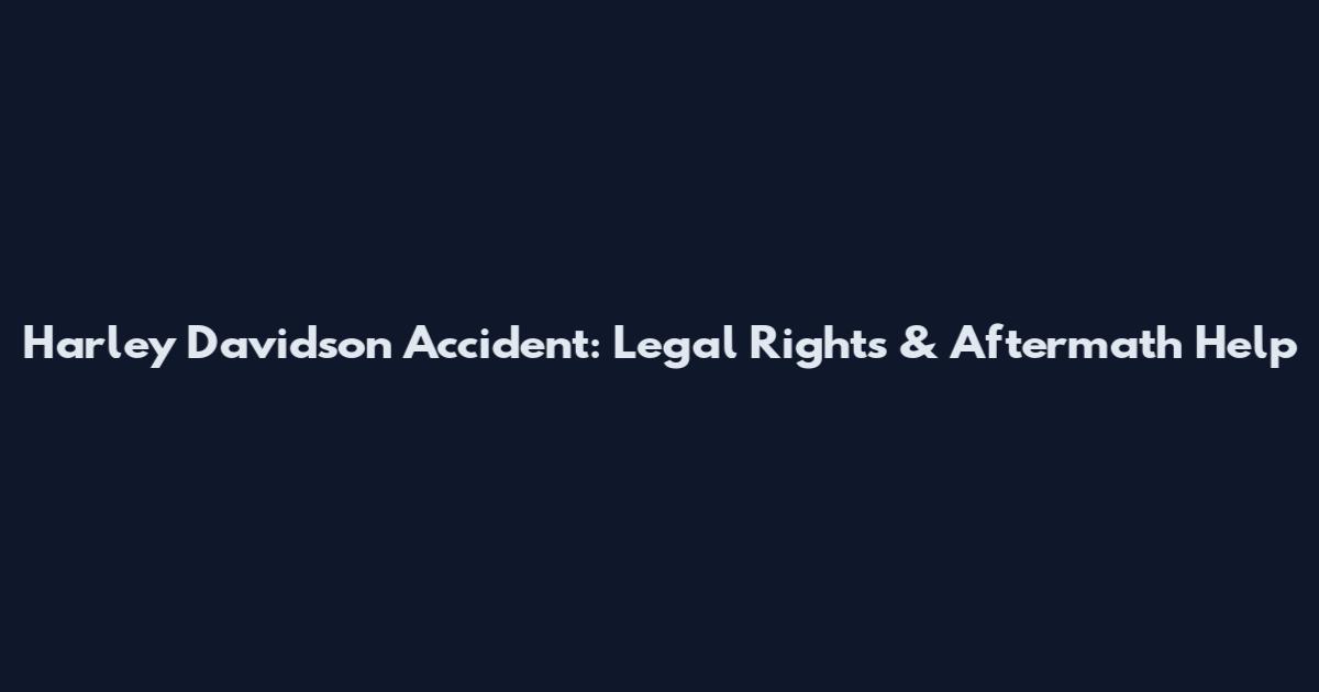 Harley Davidson Accident: Legal Rights & Aftermath Help