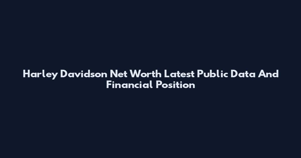 Harley Davidson Net Worth Latest Public Data And Financial Position