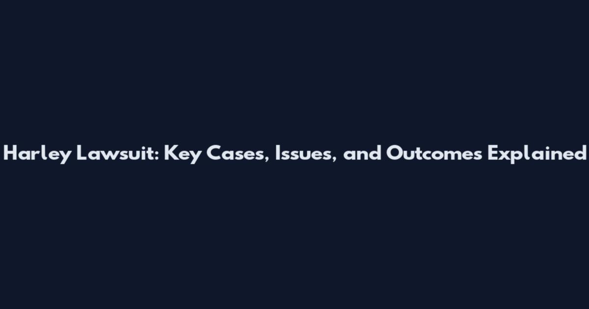 Harley Lawsuit: Key Cases, Issues, and Outcomes Explained
