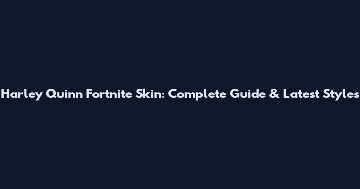 Harley Quinn Fortnite Skin: Complete Guide & Latest Styles
