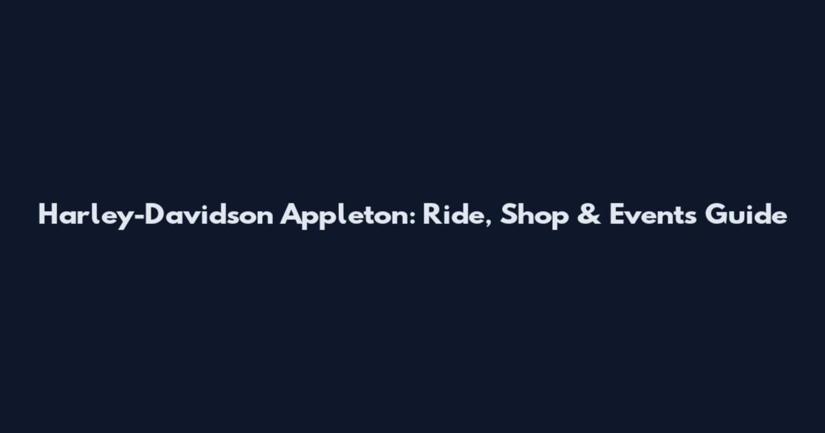 Harley-Davidson Appleton: Ride, Shop & Events Guide