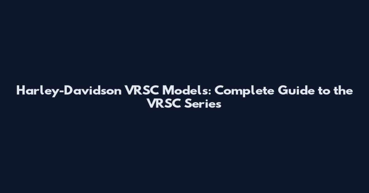 Harley-Davidson VRSC Models: Complete Guide to the VRSC Series