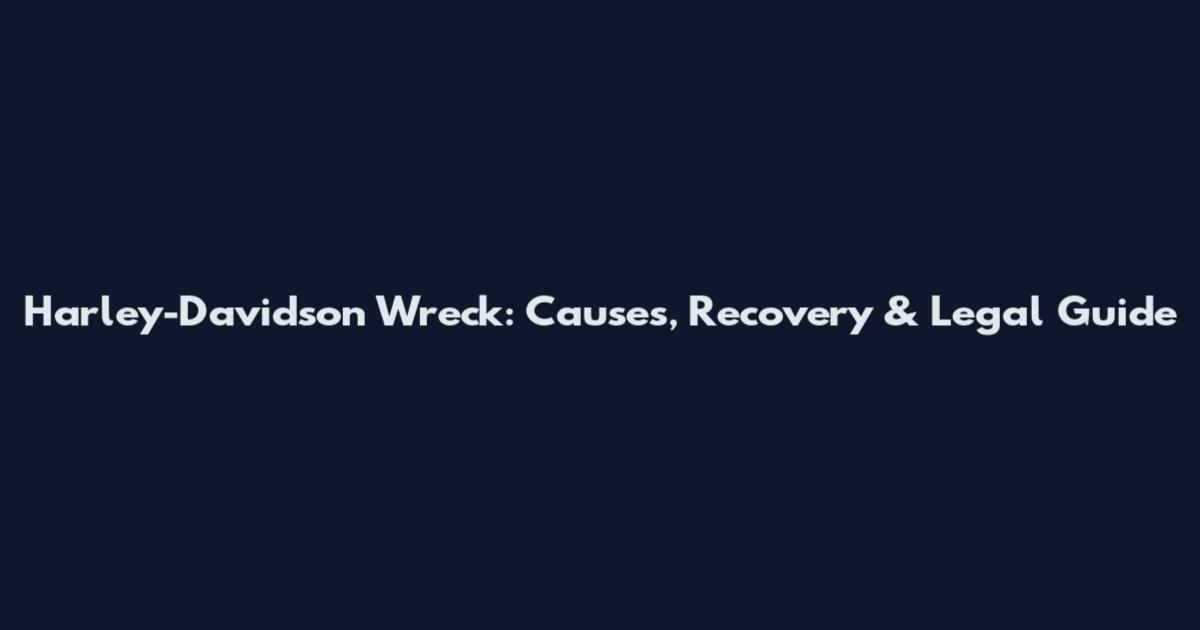 Harley-Davidson Wreck: Causes, Recovery & Legal Guide