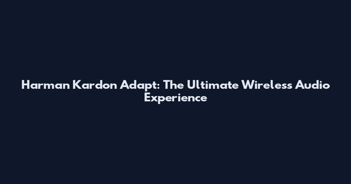 Harman Kardon Adapt: The Ultimate Wireless Audio Experience