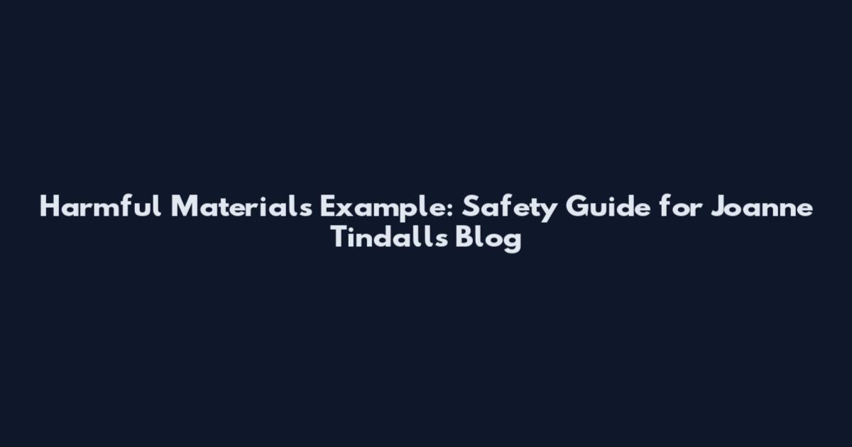 Harmful Materials Example: Safety Guide for Joanne Tindall's Blog